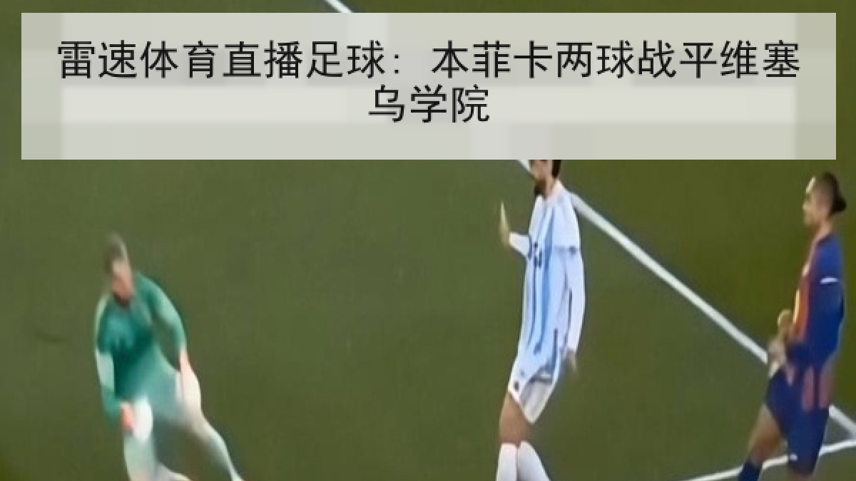 雷速体育直播足球: 本菲卡两球战平维塞乌学院