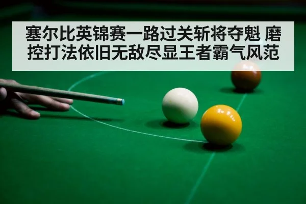 塞尔比英锦赛一路过关斩将夺魁 磨控打法依旧无敌尽显王者霸气风范